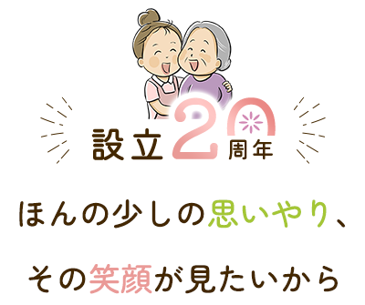 成立20周年　|　ほんの少しの思いやり、その笑顔が見たいから