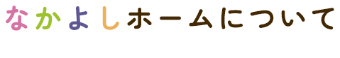 なかよしホームについて